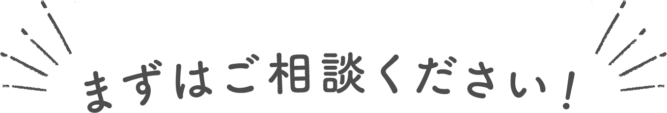 まずはご相談ください!
